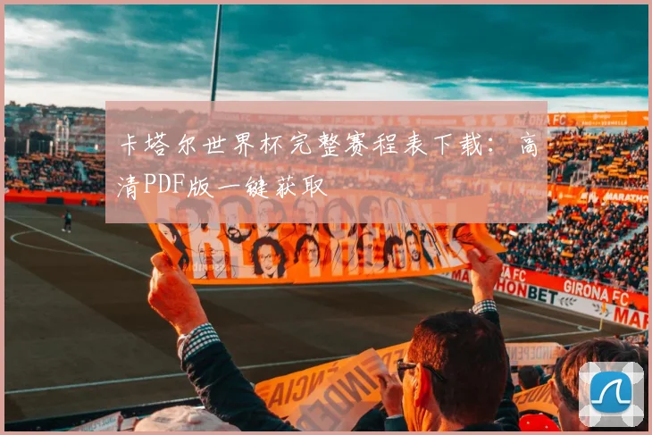 卡塔尔世界杯完整赛程表下载:高清PDF版一键获取